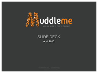 SLIDE DECK
April 2013
Muddleme Inc. - Confidential
 