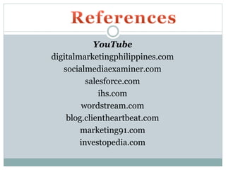 YouTube
digitalmarketingphilippines.com
socialmediaexaminer.com
salesforce.com
ihs.com
wordstream.com
blog.clientheartbeat.com
marketing91.com
investopedia.com
 