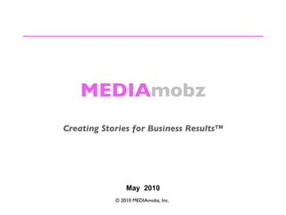 MEDIA mobz Creating Stories for Business Results™ © 2010 MEDIAmobz, Inc.  May  2010 