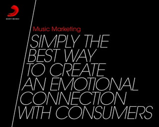 Music Marketing

  SIMPLY THE
 BEST WAY
 TO CREATE
AN EMOTIONAL
CONNECTION
WITH CONSUMERS
 