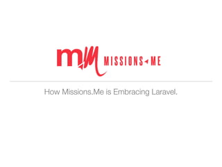How Missions.Me is Embracing Laravel.
 