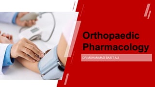 Orthopaedic
Pharmacology
DR MUHAMMAD BASIT ALI
 
