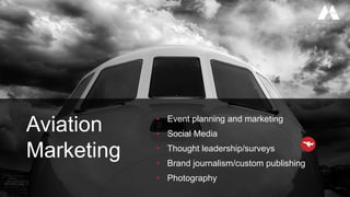 Aviation
Marketing
• Event planning and marketing
• Social Media
• Thought leadership/surveys
• Brand journalism/custom publishing
• Photography
 