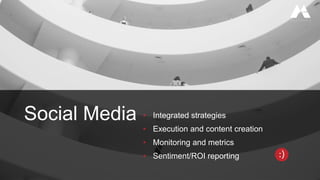 Social Media • Integrated strategies
• Execution and content creation
• Monitoring and metrics
• Sentiment/ROI reporting
 