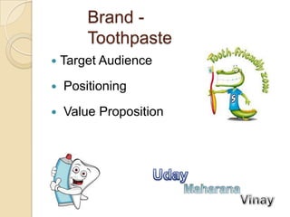 Brand -
        Toothpaste
   Target Audience
   Positioning
   Value Proposition
 