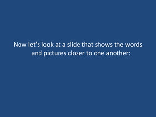 Now let’s look at a slide that shows the words and pictures closer to one another: 