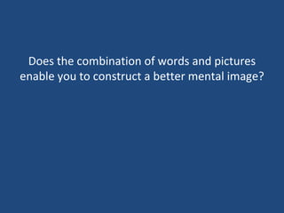 Does the combination of words and pictures enable you to construct a better mental image? 