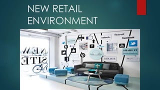 NEW RETAIL
ENVIRONMENT
 