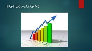 HIGHER MARGINS
 