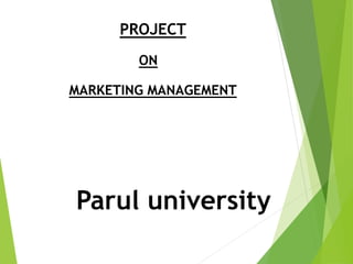 PROJECT
ON
MARKETING MANAGEMENT
Parul university
 
