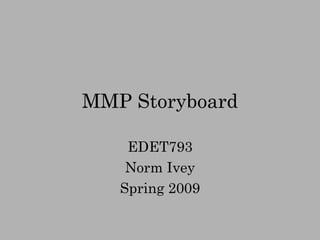 MMP Storyboard EDET793 Norm Ivey Spring 2009 