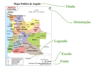 Mapa Político de Angola 
Título 
Orientação 
Legenda 
Escala 
Fonte 
 