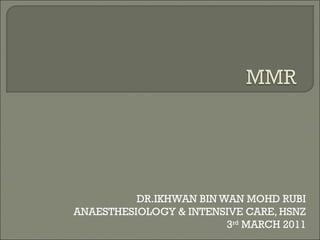 DR.IKHWAN BIN WAN MOHD RUBI ANAESTHESIOLOGY & INTENSIVE CARE, HSNZ 3 rd  MARCH 2011 