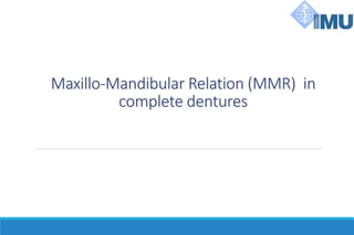 Maxillo-Mandibular Relation (MMR) in
complete dentures
 