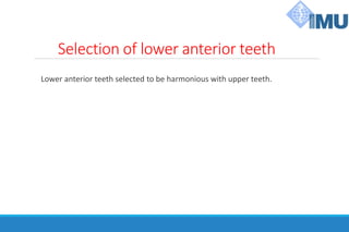 Selection of lower anterior teeth
Lower anterior teeth selected to be harmonious with upper teeth.
 