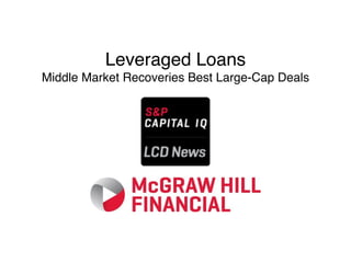 Leveraged Loans 
Middle Market Recoveries Best Large-Cap Deals
 