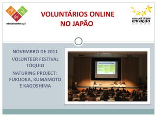 NOVEMBRO DE 2011 VOLUNTEER FESTIVAL TÓQUIO NATURING PROJECT:  FUKUOKA, KUMAMOTO E KAGOSHIMA VOLUNTÁRIOS ONLINE  NO JAPÃO  