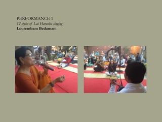 PERFORMANCE 1
12 styles of Lai Haraoba singing
Lourembam Bedabati
 