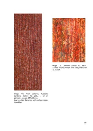 Image 7.2: Canberra District 12, detail.
Source: Peter Cameron, with kind permission
to publish.

Image 7.1: Peter Cameron, Australia.
Canberra District 12, 200, 1, oil on
polyester canvas, 244x92 cms.
Source: Peter Cameron, with kind permission
to publish.

	
  

80	
  

 