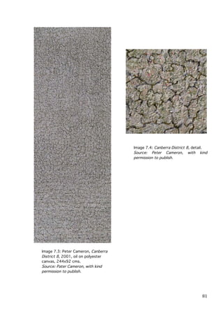 Image 7.4: Canberra District 8, detail.
Source: Peter Cameron, with kind
permission to publish.

Image 7.3: Peter Cameron, Canberra
District 8, 2001, oil on polyester
canvas, 244x92 cms.
Source: Pater Cameron, with kind
permission to publish.

	
  

81	
  

 