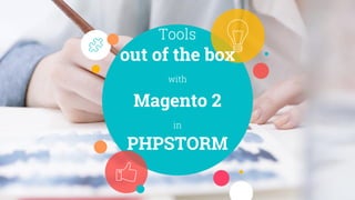 Tools
out of the box
with
Magento 2
in
PHPSTORM
 
