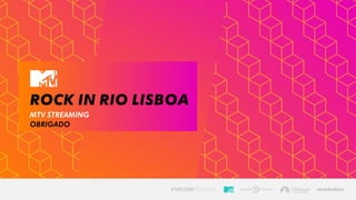 MTV STREAMING
OBRIGADO
Rock in rio lisboa
 