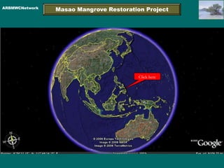 ARBMWCNetwork
                Masao Mangrove Restoration Project




                                         Click here
 