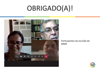 OBRIGADO(A)!
Participantes da reunião do
MMR
 