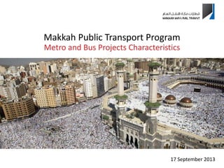 17 September 2013
Makkah Public Transport Program
Metro and Bus Projects Characteristics
 