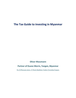 The Tax Guide to investing in Myanmar
Oliver Massmann
Partner of Duane Morris, Yangon, Myanmar
UNo.10 Phoyazar street, 15 Ward, Baukhtaw Yankin Township,Yangon;
 