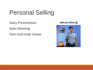 Personal Selling
Sales Presentation
Sales Meeting
Fairs and trade shows
 