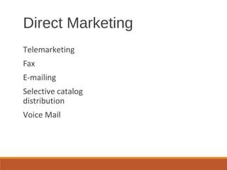 Direct Marketing
Telemarketing
Fax
E-mailing
Selective catalog
distribution
Voice Mail
 