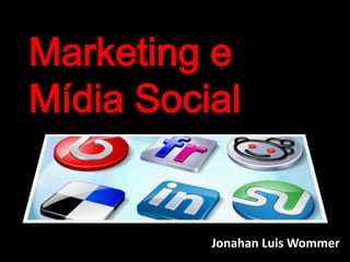 Marketing e  Mídia Social Jonahan Luis Wommer 