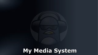 My Media System
 