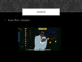 • Kanye West – Heartless
ANSWER
 