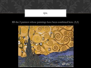 ID the 2 painters whose paintings have been combined here. (5,5)
Q14.
 