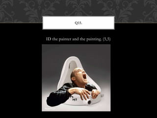 ID the painter and the painting. (5,5)
Q15.
 