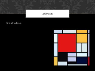 Piet Mondrian.
ANSWER
 