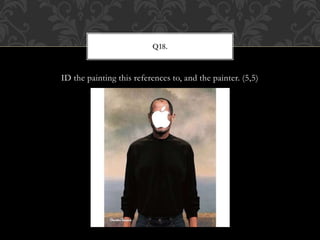ID the painting this references to, and the painter. (5,5)
Q18.
 