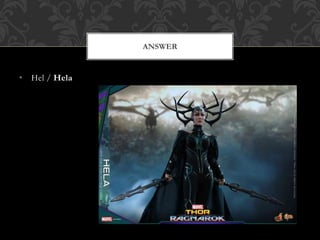 • Hel / Hela
ANSWER
 