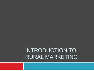 INTRODUCTION TO
RURAL MARKETING
 