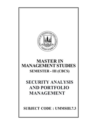 MASTER IN
MANAGEMENT STUDIES
SEMESTER - III (CBCS)
SECURITY ANALYSIS
AND PORTFOLIO
MANAGEMENT
SUBJECT CODE : UMMSIII.7.3
 