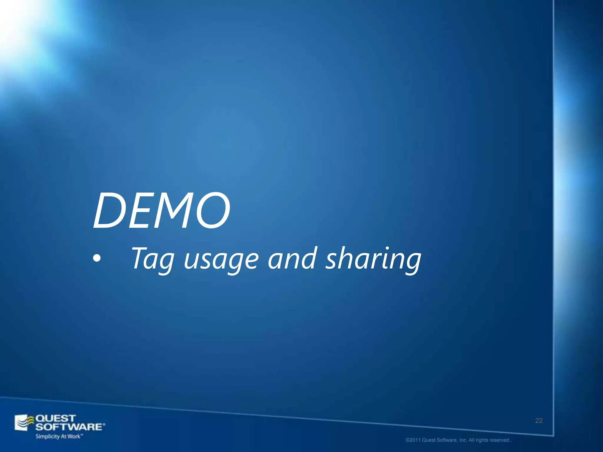 DEMO
• Tag usage and sharing




                                                                        22

                     ©2011 Quest Software, Inc. All rights reserved..
 