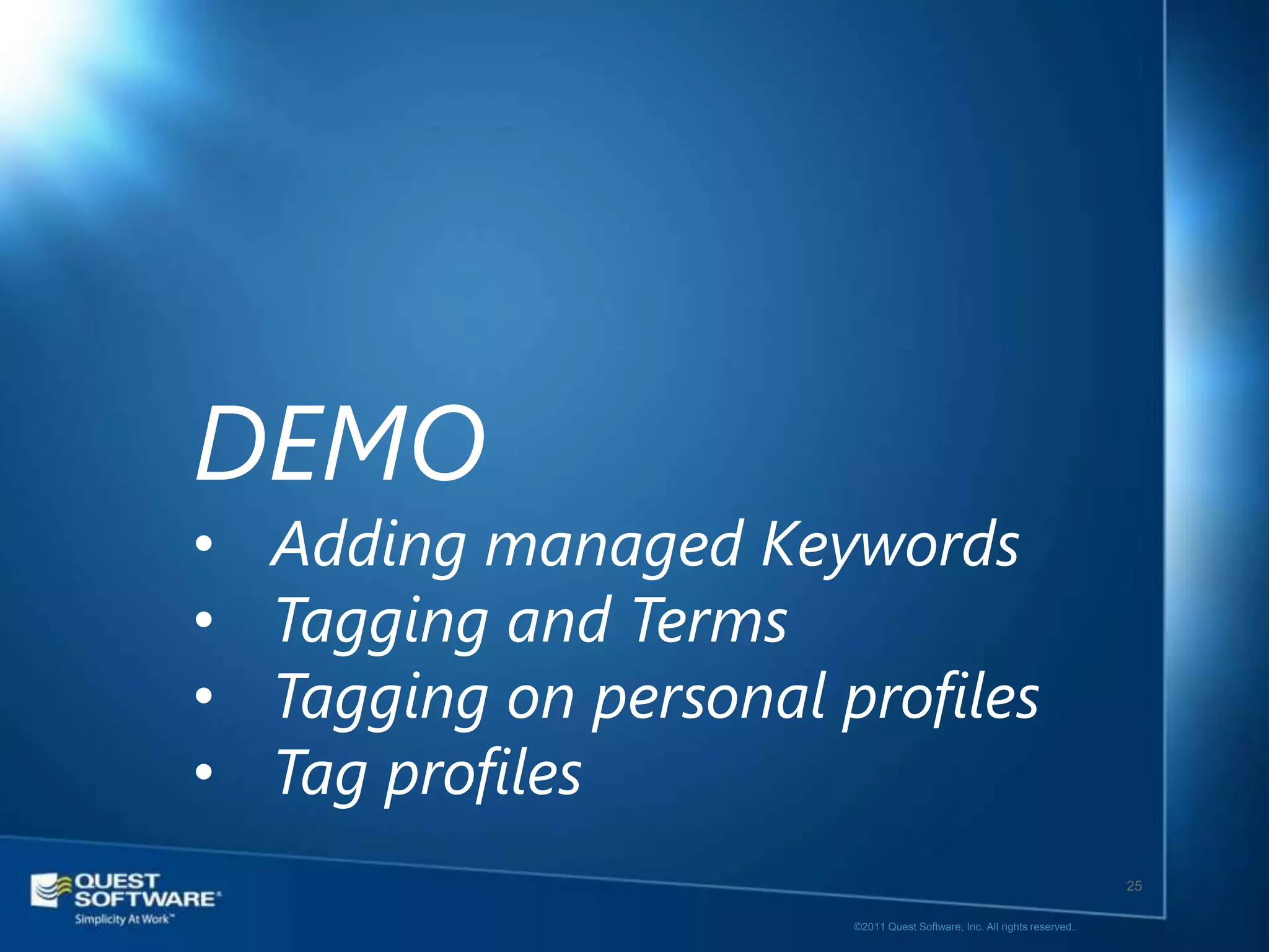 DEMO
•   Adding managed Keywords
•   Tagging and Terms
•   Tagging on personal profiles
•   Tag profiles
                                                                            25

                         ©2011 Quest Software, Inc. All rights reserved..
 