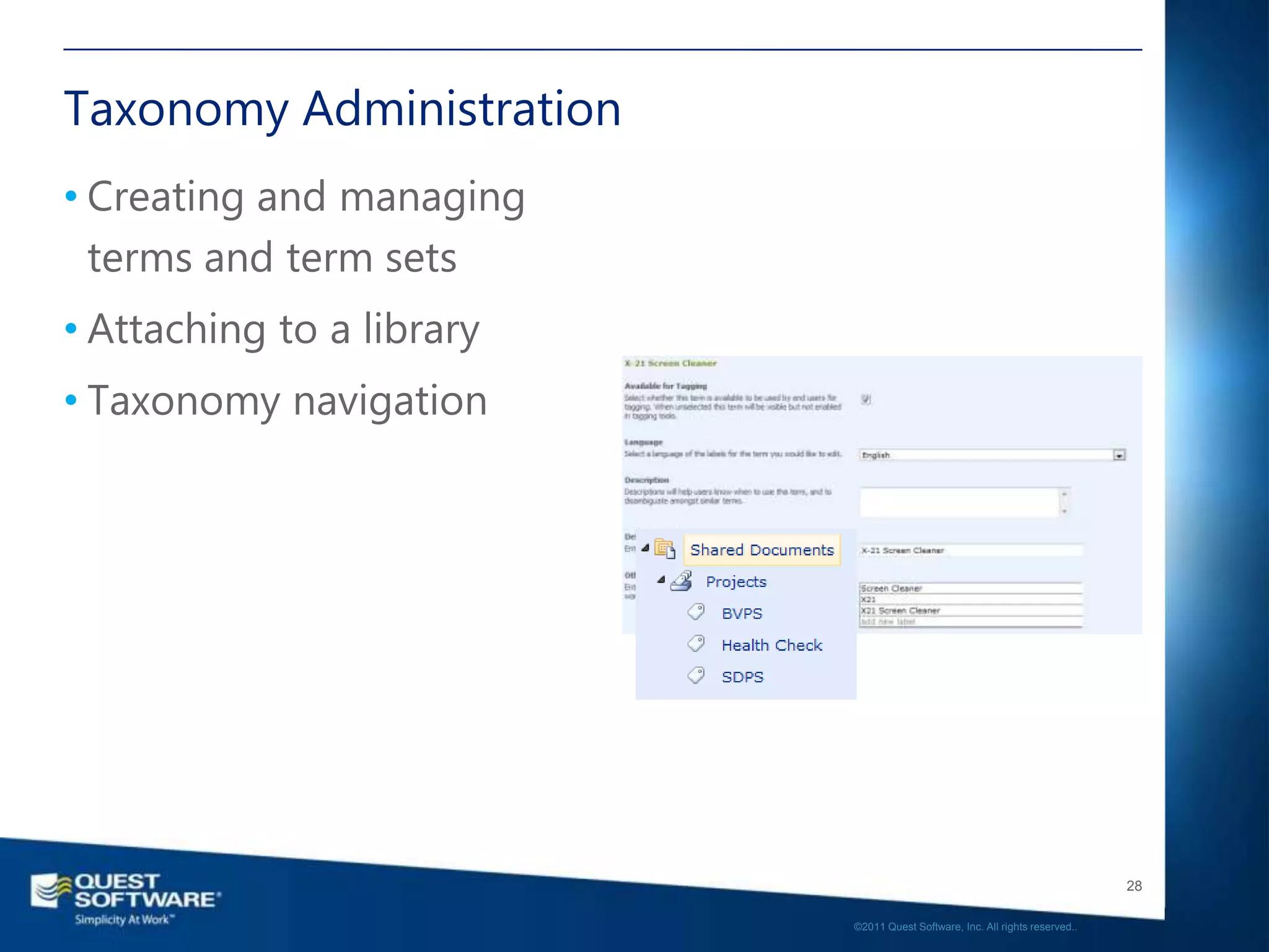 Taxonomy Administration
• Creating and managing
  terms and term sets
• Attaching to a library
• Taxonomy navigation




                                                                              28

                           ©2011 Quest Software, Inc. All rights reserved..
 