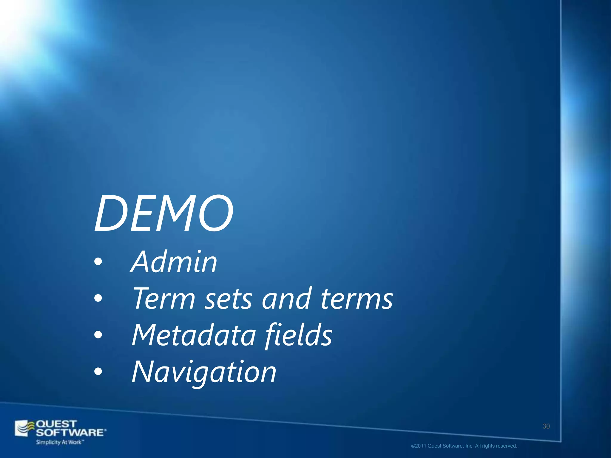 DEMO
•   Admin
•   Term sets and terms
•   Metadata fields
•   Navigation
                                                                             30

                          ©2011 Quest Software, Inc. All rights reserved..
 