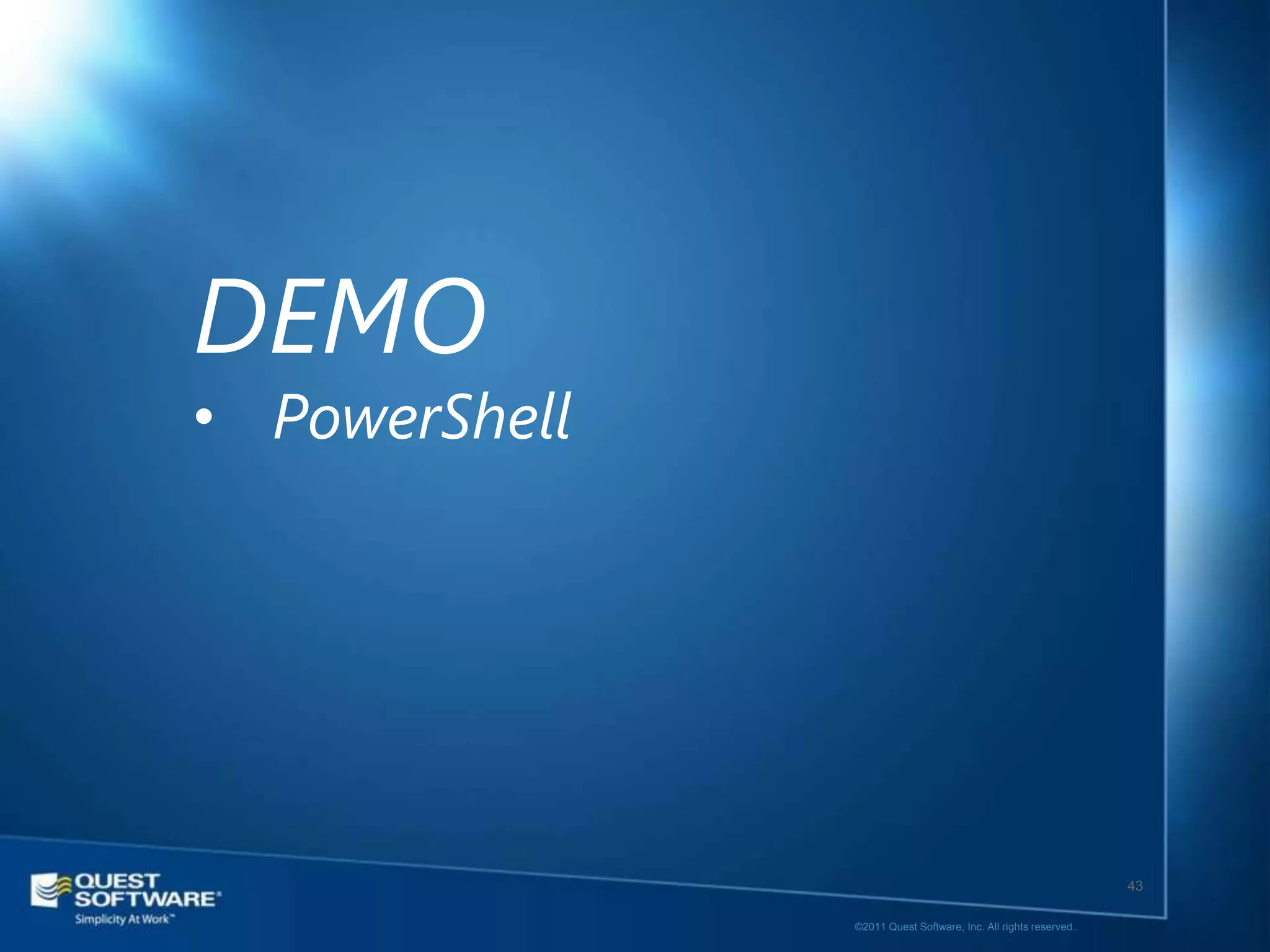 DEMO
• PowerShell




                                                                  43

               ©2011 Quest Software, Inc. All rights reserved..
 