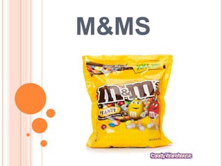 M&MS

 