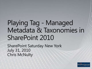Managed Metadata & Taxonomies in SharePoint 2010 SharePoint Saturday New YorkJuly 31, 2010Chris McNulty 