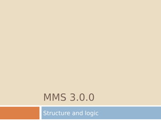 MMS 3.0.0
Structure and logic
 